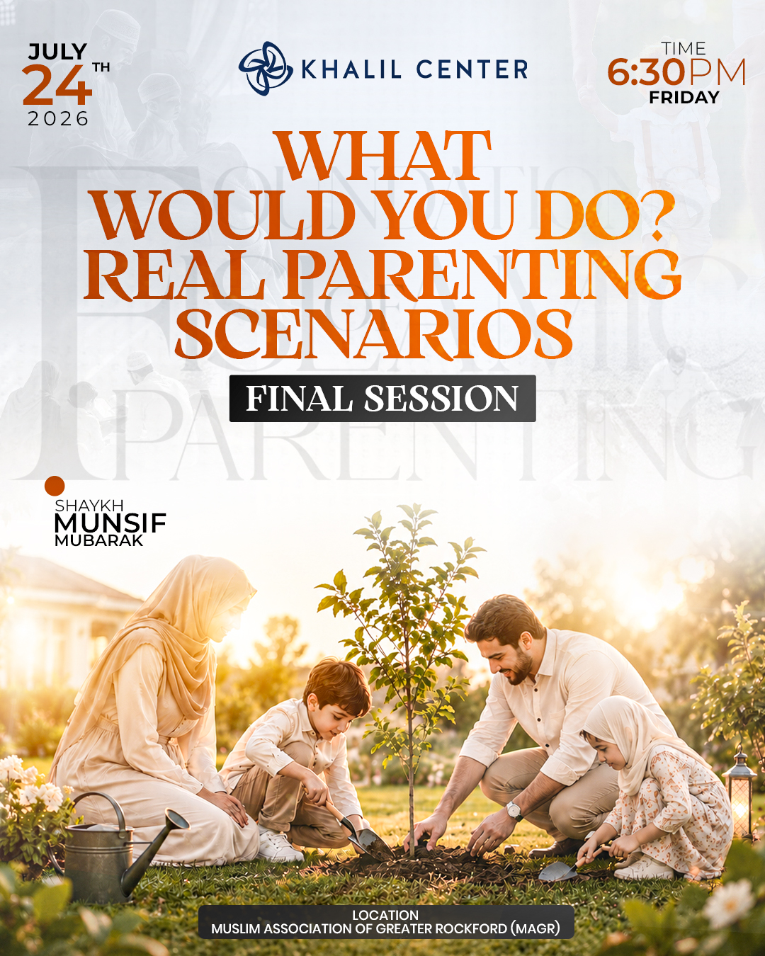 Foundations of Islamic Parenting with Shaykh Munsif Mubarak. Session five, What Would You Do? Real Parenting Scenarios, the final session, Friday July 24, 2026 at 6:30 PM at MAGR, Rockford IL.